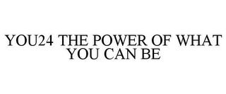 YOU24 THE POWER OF WHAT YOU CAN BE