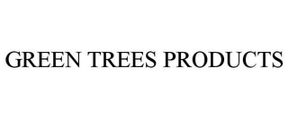 GREEN TREES PRODUCTS