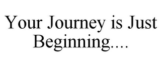 YOUR JOURNEY IS JUST BEGINNING....