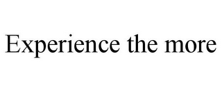EXPERIENCE THE MORE