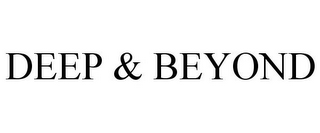DEEP & BEYOND