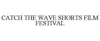CATCH THE WAVE SHORTS FILM FESTIVAL
