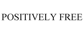 POSITIVELY FREE