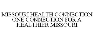 MISSOURI HEALTH CONNECTION ONE CONNECTION FOR A HEALTHIER MISSOURI