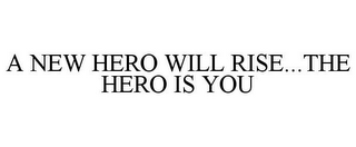 A NEW HERO WILL RISE...THE HERO IS YOU