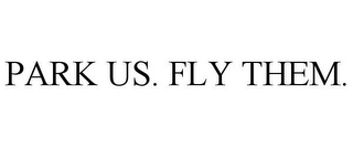 PARK US. FLY THEM.