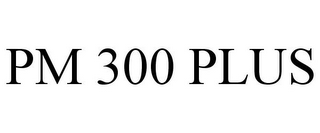 PM 300 PLUS