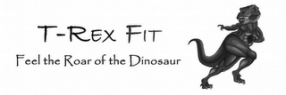 T-REX FIT; FEEL THE ROAR OF THE DINOSAUR