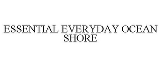 ESSENTIAL EVERYDAY OCEAN SHORE