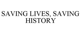 SAVING LIVES, SAVING HISTORY