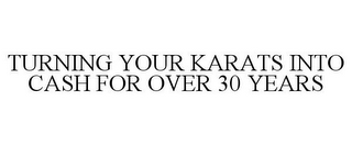 TURNING YOUR KARATS INTO CASH FOR OVER 30 YEARS