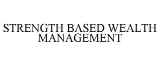 STRENGTH BASED WEALTH MANAGEMENT