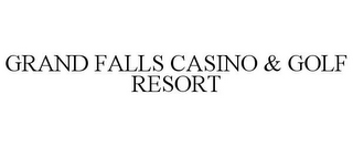 GRAND FALLS CASINO & GOLF RESORT