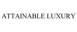ATTAINABLE LUXURY