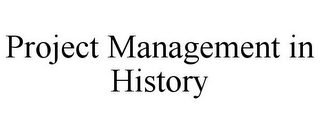 PROJECT MANAGEMENT IN HISTORY