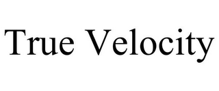 TRUE VELOCITY