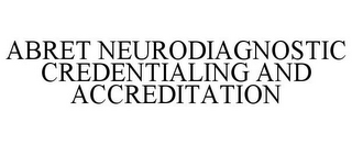 ABRET NEURODIAGNOSTIC CREDENTIALING AND ACCREDITATION