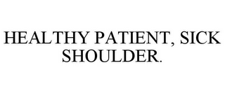 HEALTHY PATIENT, SICK SHOULDER.