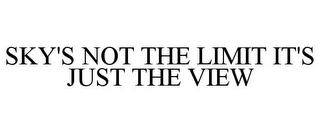 SKY'S NOT THE LIMIT IT'S JUST THE VIEW