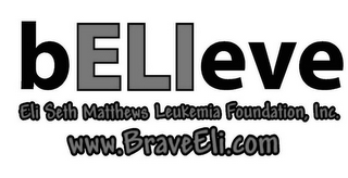 BELIEVE ELI SETH MATTHEWS LEUKEMIA FOUNDATION, INC. WWW.BRAVEELI.COM