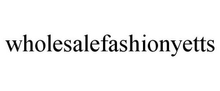 WHOLESALEFASHIONYETTS