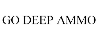 GO DEEP AMMO