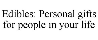 EDIBLES: PERSONAL GIFTS FOR PEOPLE IN YOUR LIFE