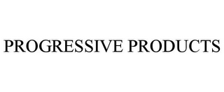PROGRESSIVE PRODUCTS