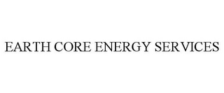 EARTH CORE ENERGY SERVICES