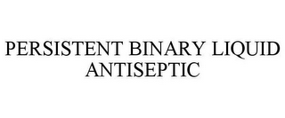 PERSISTENT BINARY LIQUID ANTISEPTIC