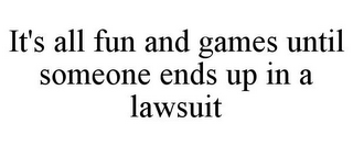 IT'S ALL FUN AND GAMES UNTIL SOMEONE ENDS UP IN A LAWSUIT