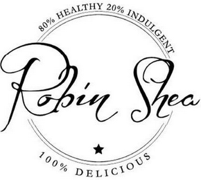 ROBIN SHEA 80% HEALTHY 20% INDULGENT 100% DELICIOUS