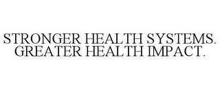 STRONGER HEALTH SYSTEMS. GREATER HEALTH IMPACT.