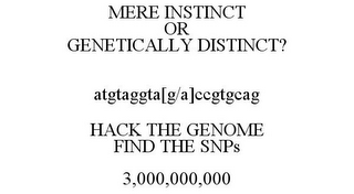 MERE INSTINCT OR GENETICALLY DISTINCT? ATGTAGGTA[G/A]CCGTGCAG HACK THE GENOME FIND THE SNPS 3,000,000,000