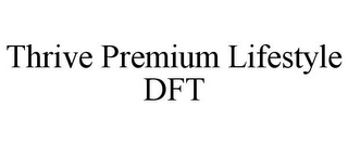 THRIVE PREMIUM LIFESTYLE DFT