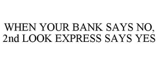 WHEN YOUR BANK SAYS NO, 2ND LOOK EXPRESS SAYS YES