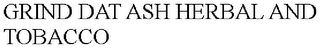 GRIND DAT ASH HERBAL AND TOBACCO