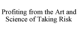 PROFITING FROM THE ART AND SCIENCE OF TAKING RISK