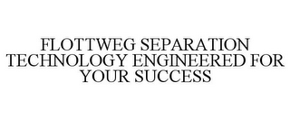FLOTTWEG SEPARATION TECHNOLOGY ENGINEERED FOR YOUR SUCCESS