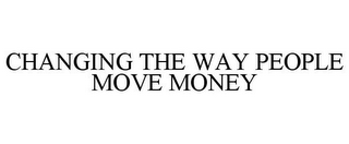 CHANGING THE WAY PEOPLE MOVE MONEY