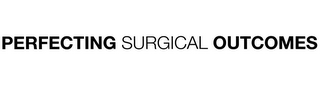 PERFECTING SURGICAL OUTCOMES