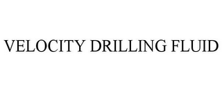 VELOCITY DRILLING FLUID