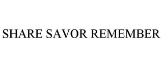 SHARE SAVOR REMEMBER