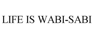 LIFE IS WABI-SABI