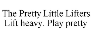 THE PRETTY LITTLE LIFTERS LIFT HEAVY. PLAY PRETTY