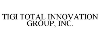 TIGI TOTAL INNOVATION GROUP, INC.