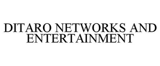 DITARO NETWORKS AND ENTERTAINMENT