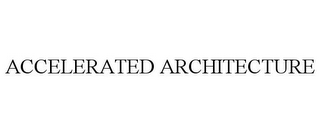 ACCELERATED ARCHITECTURE