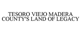 TESORO VIEJO MADERA COUNTY'S LAND OF LEGACY