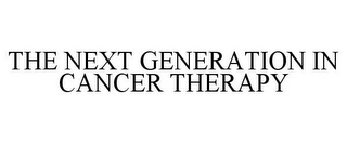 THE NEXT GENERATION IN CANCER THERAPY